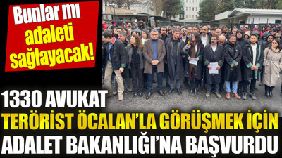 1330 avukat terörist Öcalan’la görüşmek için Adalet Bakanlığı’na başvurdu. Bunlar mı adaleti sağlayacak!