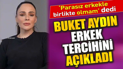 Buket Aydın erkek tercihini açıkladı. ‘Parasız erkekle birlikte olmam’ dedi