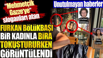 'Mehmetçik Gazze’ye' sloganları atan Furkan Bölükbaşı bir kadınla bira tokuştururken görüntülendi