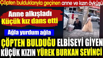 Çöpten bulduğu elbiseyi giyen küçük kızın yürek burkan sevinci. Anne alkışladı küçük kız dans etti