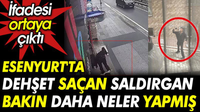 Esenyurt'ta dehşet saçan saldırgan bakın daha neler yapmış. İfadesi ortaya çıktı