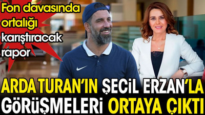 Arda Turan'ın Seçil Erzan'la görüşmeleri ortaya çıktı. Fon davasında ortalığı karıştıracak bilirkişi raporu