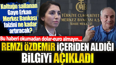 Remzi Özdemir içeriden aldığı bilgiyi açıkladı. Koltuğu sallanan Gaye Erkan Merkez faizini ne kadar artıracak?