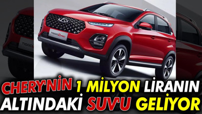 Chery'nin 1 milyon Liranın altındaki SUV'u geliyor