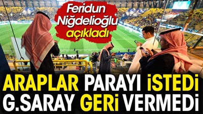 Araplar Süper Kupa parasını istedi. Galatasaray geri vermedi. Feridun Niğdelioğlu açıkladı