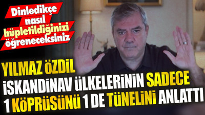 Yılmaz Özdil İskandinav ülkelerinin sadece 1 köprüsünü 1 de tünelini anlattı. Dinledikçe nasıl hüpletildiğinizi öğreneceksiniz