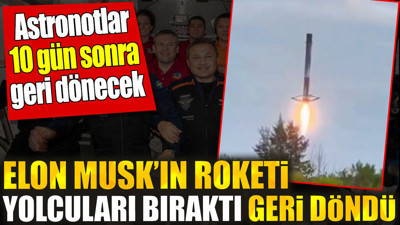 Elon Musk’un roketi yolcuları bıraktı geri döndü. Astronotlar 10 gün sonra geri dönecek