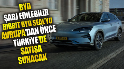 BYD şarj edilebilir Hibrit BYD SEAL’yu Avrupa’dan önce Türkiye’de satışa sunacak