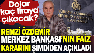 Merkez Bankası'nın faiz kararını Remzi Özdemir şimdiden açıkladı. Dolar kaç liraya çıkacak?