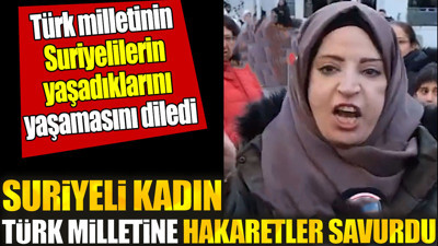 Suriyeli kadın Türklere hakaretler savurdu. Yıllardır kendilerine bakan Türk milletinin Suriyelilerle aynı şeyi yaşamasını diledi