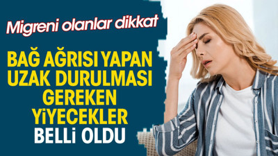 Bağ ağrısı yapan uzak durulması gereken yiyecekler belli oldu. Migreni olanlar dikkat