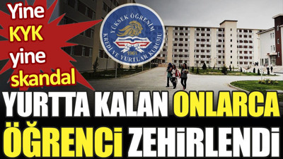Yurtta kalan onlarca öğrenci zehirlendi. Yine KYK yine skandal