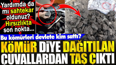 Kömür diye dağıtılan çuvallardan taş çıktı. Bu kömürleri devlete kim sattı?