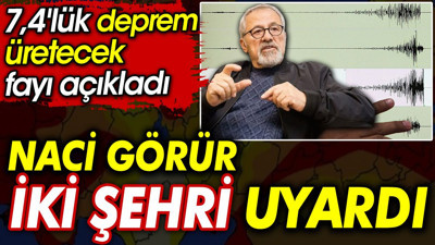 Naci Görür iki şehri uyardı. 7,4'lük deprem üretecek fayı açıkladı