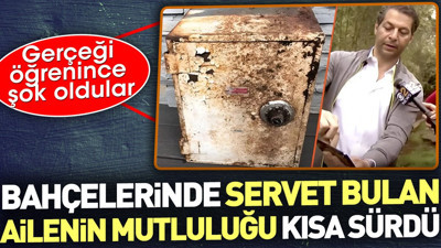 Bahçelerinde servet bulan ailenin mutluluğu kısa sürdü. Gerçeği öğrenince şok oldular