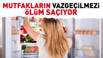 Mutfakların vazgeçilmezi ölüm saçıyor