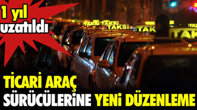 Ticari araç sürücülerine yeni düzenleme. 1 yıl uzatıldı