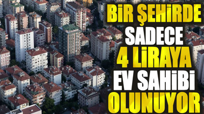 Bir şehirde sadece 4 liraya ev sahibi olunuyor