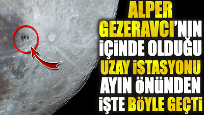 Alper Gezeravcı’nın içinde olduğu uzay istasyonu ayın önünden işte böyle geçti
