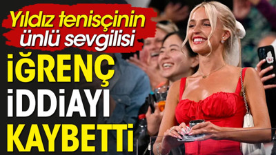 Tenis yıldızının etkileyici kız arkadaşı iğrenç iddiayı kaybetti