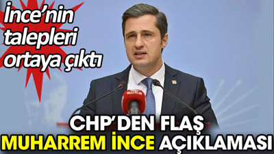 CHP’den flaş Muharrem İnce açıklaması. İnce'nin talepleri ortaya çıktı