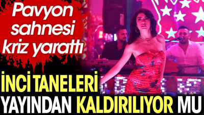 İnci Taneleri yayından kaldırılıyor mu? Pavyon sahnesi kriz yarattı