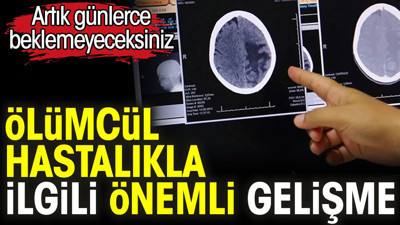 Ölümcül hastalıkla ilgili önemli gelişme. Artık günlerce beklemeyeceksiniz