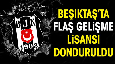 Beşiktaş'ta sürpriz gelişme. Lisansı donduruldu