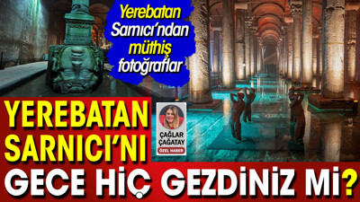 Yerebatan Sarnıcı'nı gece hiç gezdiniz mi? Yerebatan Sarnıcı'ndan müthiş fotoğraflar