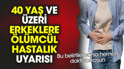 40 yaş ve üzeri erkeklere ölümcül hastalık uyarısı. Bu belirtiler varsa hemen doktora koşun