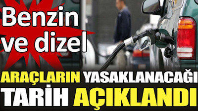 Benzin ve dizel araçların yasaklanacağı tarih açıklandı