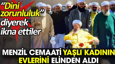 Menzil Cemaati yaşlı kadının evlerini elinden aldı. 'Dini zorunluluk' diyerek ikna ettiler