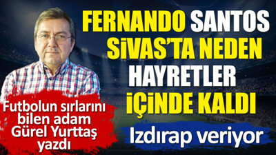 Fernando Santos Sivas'ta neden hayretler içinde kaldı. 'Izdıraptaş'ı Gürel Yurttaş yazdı