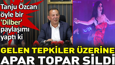 Tanju Özcan öyle bir 'Dilber' paylaşımı yaptı ki. Gelen tepkiler üzerine apar topar sildi