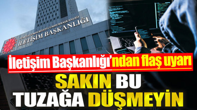 Sakın bu tuzağa düşmeyin. İletişim Başkanlığı'ndan flaş uyarı