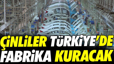 Çinliler Türkiye’de fabrika kuracak