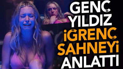 Genç yıldız iğrenç sahneyi anlattı