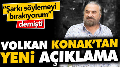 'Şarkı söylemeyi bıraktım' demişti. Volkan Konak'tan yeni açıklama