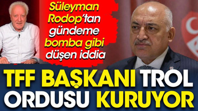 TFF Başkanı Büyükekşi’nin trol ordusunun kimlerden oluştuğunu ünlü gazeteci açıkladı
