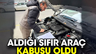 Aldığı sıfır araç kabusu oldu