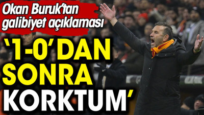 Okan Buruk'tan itiraf: 1-0'dan sonra korktum