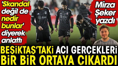 Beşiktaş'taki acı gerçekleri bir bir ortaya çıkardı. 'Skandal değil de nedir bunlar' diyerek anlattı. Mirza Şeker yazdı