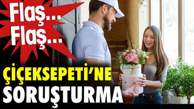 Flaş...Flaş...Çiçeksepetine Rekabet Kurumundan soruşturma