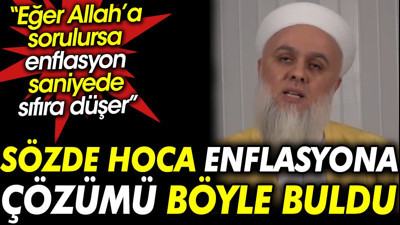 Sözde hoca enflasyona çözümü böyle buldu: Eğer Allah’a sorulursa enflasyon saniyede sıfıra düşer