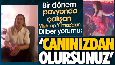 Bir dönem pavyonda çalışan Mehtap Yılmaz'dan Dilber yorumu. 'Canınızdan olursunuz'