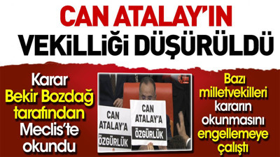 Son dakika... Can Atalay'ın vekilliği düşürüldü. Karar mecliste okundu