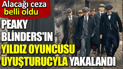 Peaky Blinders'ın yıldız oyuncusu uyuşturucuyla yakalandı. Alacağı ceza belli oldu