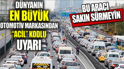 Dünyaca ünlü otomotiv markası ‘acil’ koduyla uyarı yayınladı. Bu aracı sakın sürmeyin
