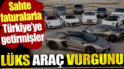 Lüks araç vurgunu. Sahte faturalarla Türkiye’ye getirmişler