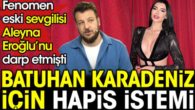 Batuhan Karadeniz için hapis istemi. Fenomen eski sevgilisi Aleyna Eroğlu'nu darp etmişti